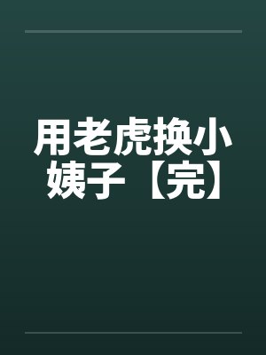 用老虎换小姨子【完】笔趣阁无弹窗