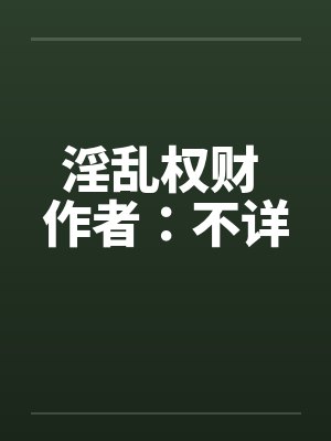 淫乱权财 作者：不详笔趣阁无弹窗