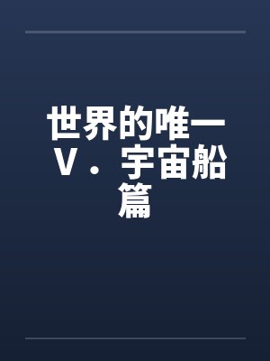 世界的唯一Ⅴ．宇宙船篇