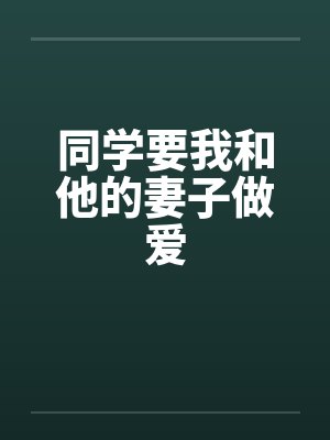 同学要我和他的妻子做爱